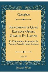 Xenophontis Quae Exstant Opera, Graece Et Latine, Vol. 10: Ex Editionibus Schneideri Et Zeunii; Accedit Index Latinus (Classic Reprint)