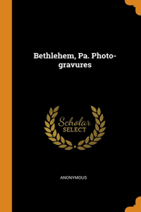 BETHLEHEM, PA. PHOTO-GRAVURES