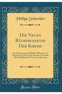 Die Neuen Büchergesetze Der Kirche: Ein Kommentar Zur Bulle Officiorum Ac Munerum Und Zu Den Decreta Generalia De Prohibitione Et Censura Librorum (Classic Reprint)