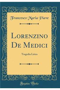 Lorenzino De Medici: Tragedia Lirica (Classic Reprint)