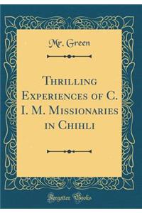 Thrilling Experiences of C. I. M. Missionaries in Chihli (Classic Reprint)