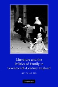 Literature and the Politics of Family in Seventeenth-Century England