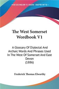 West Somerset Wordbook V1: A Glossary Of Dialectal And Archaic Words And Phrases Used In The West Of Somerset And East Devon (1886)