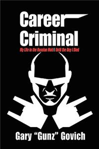 Career Criminal: My Life in the Russian Mob Until the Day I Died