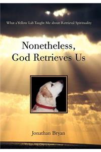 Nonetheless, God Retrieves Us