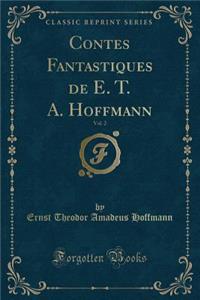 Contes Fantastiques de E. T. A. Hoffmann, Vol. 2 (Classic Reprint)