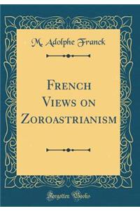 French Views on Zoroastrianism (Classic Reprint)