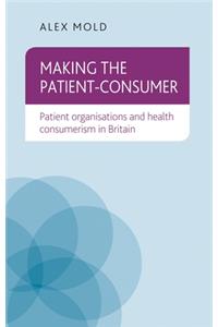 Making the Patient-Consumer: Patient Organisations and Health Consumerism in Britain