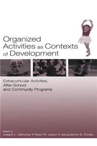 Organized Activities As Contexts of Development: Extracurricular Activities, After School and Community Programs