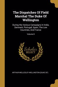 Dispatches Of Field Marshal The Duke Of Wellington