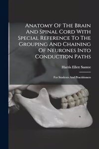 Anatomy Of The Brain And Spinal Cord With Special Reference To The Grouping And Chaining Of Neurones Into Conduction Paths