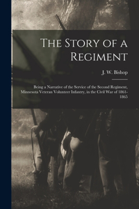 Story of a Regiment; Being a Narrative of the Service of the Second Regiment, Minnesota Veteran Volunteer Infantry, in the Civil war of 1861-1865