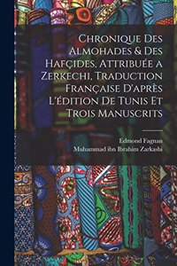 Chronique des Almohades & des Hafçides, attribuée a Zerkechi, traduction française d'après l'édition de Tunis et trois manuscrits