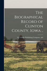 Biographical Record of Clinton County, Iowa ..