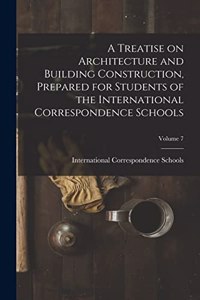 Treatise on Architecture and Building Construction, Prepared for Students of the International Correspondence Schools; Volume 7