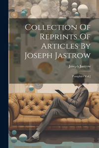 Collection Of Reprints Of Articles By Joseph Jastrow
