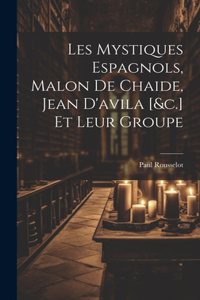 Les Mystiques Espagnols, Malon De Chaide, Jean D'avila [&c.] Et Leur Groupe