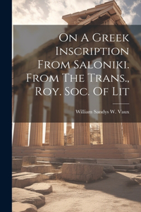 On A Greek Inscription From Saloniki. From The Trans., Roy. Soc. Of Lit