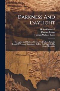 Darkness And Daylight: Or, Lights And Shadows Of New York Life. A Pictorial Record Of Personal Experiences By Day And Night In The Great Metropolis