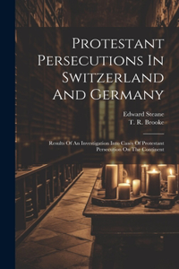 Protestant Persecutions In Switzerland And Germany