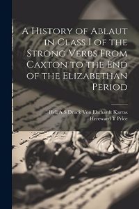 History of Ablaut in Class I of the Strong Verbs From Caxton to the end of the Elizabethan Period