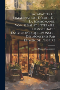 Cataractes De L'imagination, Déluge De La Scribomanie, Vomissement Littéraire, Hémorrhagie Encyclopédique, Monstre Des Monstres Par Epiménide L'inspiré