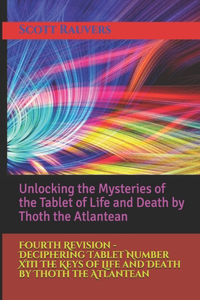 Fourth Revision - Deciphering Tablet Number XIII The Keys of Life and Death by Thoth the Atlantean