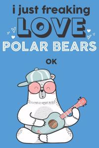 I Just Freaking Love Polar Bears Ok