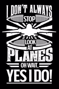 I Don't Always Stop Look At Planes OH Wait Yes I Do