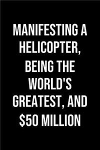 Manifesting A Helicopter Being The Worlds Greatest And 50 Million