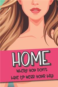 Home Where You Don't Have To Wear A Bra