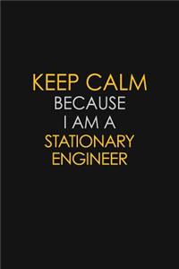 Keep Calm Because I Am A Stationary Engineer