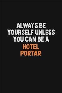 Always Be Yourself Unless You can Be A Hotel Portar