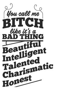 You Call Me Bitch Like It's a Bad Thing. Beautiful Intelligent Talented Charismatic Honest