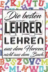 Die besten Lehrer lehren aus dem Herzen, nicht aus dem Buch.