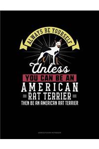 Always Be Yourself Unless You Can Be an American Rat Terrier Then Be an American Rat Terrier