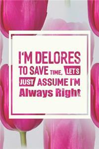 I'm Delores to Save Time, Let's Just Assume I'm Always Right: First Name Funny Sayings Personalized Customized Names Women Girl Mother's Day Gift Notebook Journal