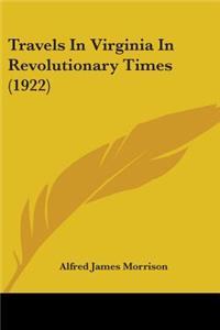 Travels In Virginia In Revolutionary Times (1922)