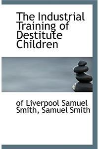 The Industrial Training of Destitute Children