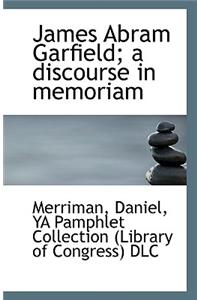 James Abram Garfield; A Discourse in Memoriam