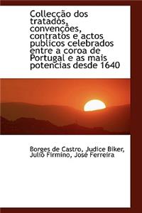 Collec O DOS Tratados, Conven Es, Contratos E Actos Publicos Celebrados Entre a Coroa de Portugal