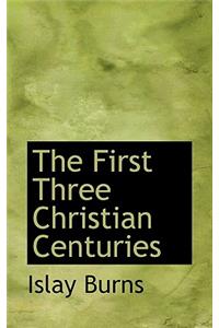 The First Three Christian Centuries