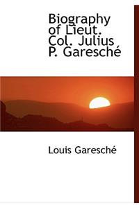Biography of Lieut. Col. Julius P. Garesch