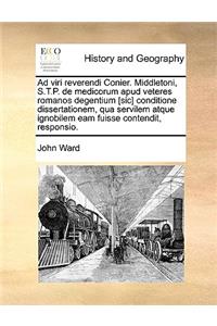 Ad Viri Reverendi Conier. Middletoni, S.T.P. de Medicorum Apud Veteres Romanos Degentium [Sic] Conditione Dissertationem, Qua Servilem Atque Ignobilem Eam Fuisse Contendit, Responsio.
