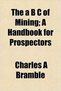 The A B C of Mining; A Handbook for Prospectors