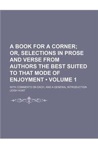A Book for a Corner (Volume 1); Or, Selections in Prose and Verse from Authors the Best Suited to That Mode of Enjoyment. with Comments on Each, and a General Introduction