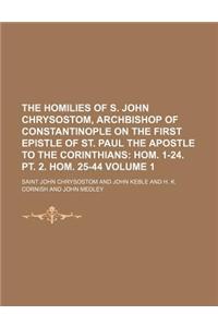 The Homilies of S. John Chrysostom, Archbishop of Constantinople on the First Epistle of St. Paul the Apostle to the Corinthians Volume 1; Hom. 1-24.
