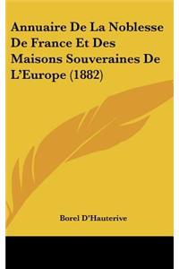 Annuaire de La Noblesse de France Et Des Maisons Souveraines de L'Europe (1882)