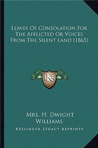 Leaves of Consolation for the Afflicted or Voices from the Sleaves of Consolation for the Afflicted or Voices from the Silent Land (1865) Ilent Land (1865)