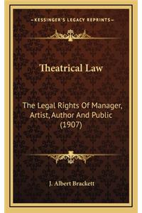 Theatrical Law: The Legal Rights of Manager, Artist, Author and Public (1907)